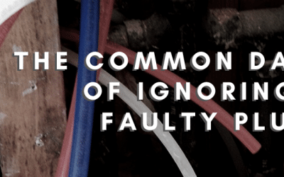 The Common Dangers of Ignoring Your Faulty Plumbing